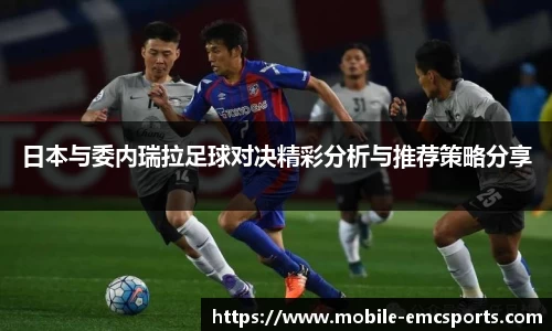 日本与委内瑞拉足球对决精彩分析与推荐策略分享